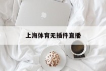 上海体育无插件直播(上海体育直播在线观看高)